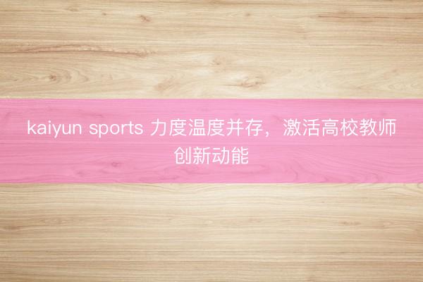 kaiyun sports 力度温度并存，激活高校教师创新动能