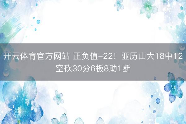 开云体育官方网站 正负值-22！亚历山大18中12空砍30分6板8助1断