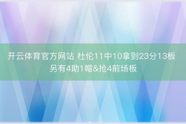 开云体育官方网站 杜伦11中10拿到23分13板 另有4助1帽&抢4前场板