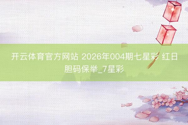 开云体育官方网站 2026年004期七星彩 红日胆码保举_7星彩