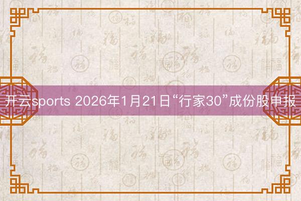 开云sports 2026年1月21日“行家30”成份股申报