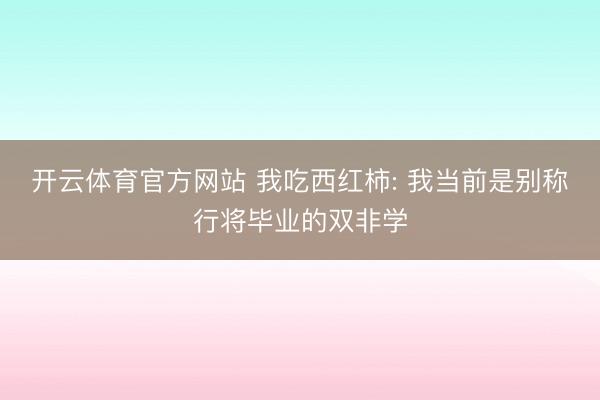 开云体育官方网站 我吃西红柿: 我当前是别称行将毕业的双非学