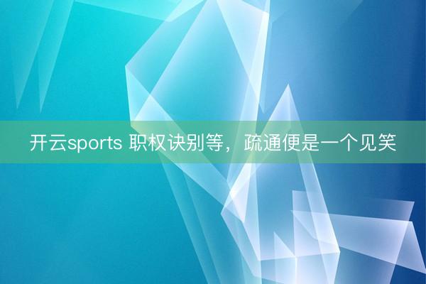 开云sports 职权诀别等，疏通便是一个见笑