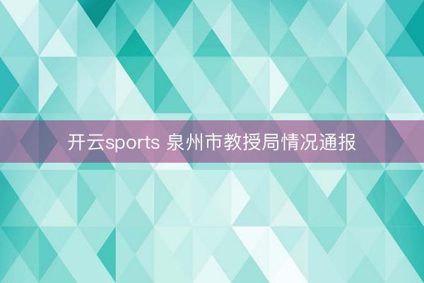 开云sports 泉州市教授局情况通报