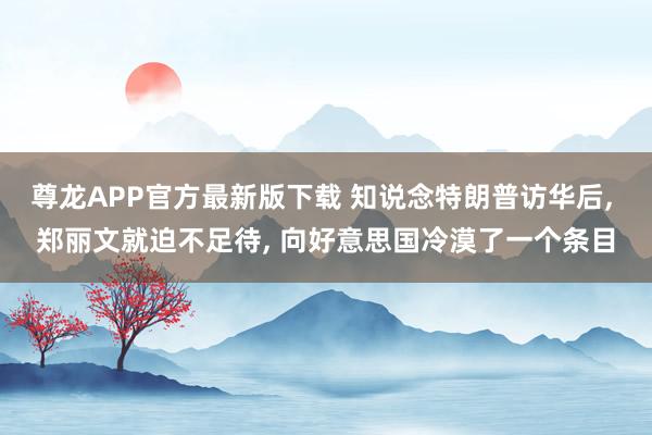 尊龙APP官方最新版下载 知说念特朗普访华后, 郑丽文就迫不足待, 向好意思国冷漠了一个条目