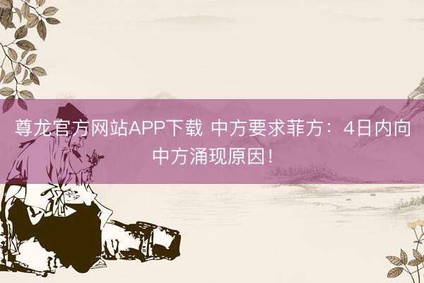 尊龙官方网站APP下载 中方要求菲方：4日内向中方涌现原因！